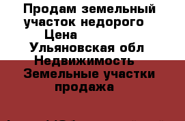 Продам земельный участок недорого › Цена ­ 180 000 - Ульяновская обл. Недвижимость » Земельные участки продажа   